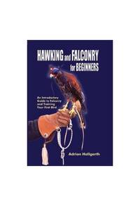 Hawking & Falconry for Beginners: An Introductory Guide to Falconry & Training Your First...