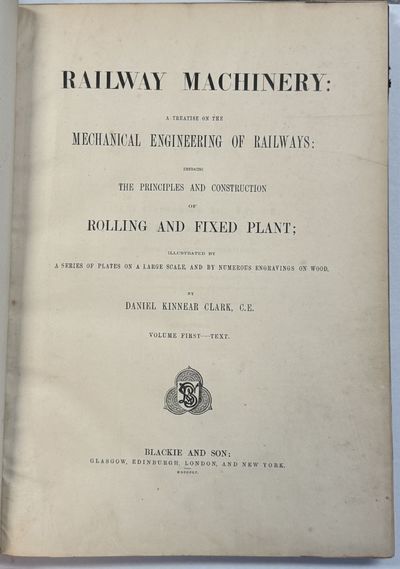 RAILWAY MACHINERY: A TREATISE ON THE MECHANICAL ENGINEERING OF RAILWAYS: EMBRACING THE PRINCIPLES AND CONSTRUCTION OF ROLLING AND FIXED PLANT; ILLUSTRATED BY A SERIES OF PLATES ON A LARGE SCALE, AND BY NUMEROUS ENGRAVINGS ON WOOD. VOLUME FIRST - TEXT. [with] VOLUME SECOND - PLATES