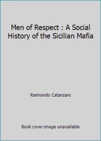 Men of Respect : A Social History of the Sicilian Mafia