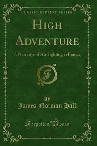 High Adventure: A Narrative of Air Fighting in France Classic Reprint