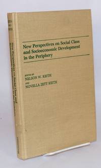 New perspectives on social class and socioeconomic development in the periphery by Nelson W. and Novella Zett Keith - 1988 - from Bolerium Books Inc., ABAA/ILAB (SKU: 64787)