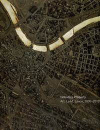 Nobody's Property: Art, Land, Space, 2000-2010