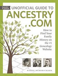 Unofficial Guide to Ancestry.com: How to Find Your Family History on the #1 Genealogy Website