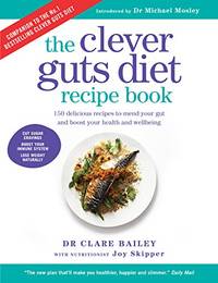 The Clever Guts Diet Recipe Book: 150 delicious recipes to mend your gut and boost your health...