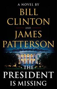 The President Is Missing : A Novel by Bill Clinton; James Patterson - 2018