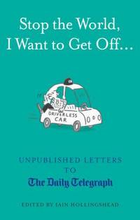 Stop the World, I Want to Get Off... : Unpublished Letters to the Telegraph