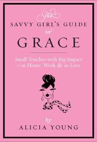 The Savvy Girl's Guide to Grace : Small Gestures with Big Impact - at Home, Work and in Love