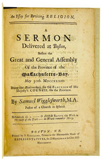 An Essay for Reviving Religion. A sermon delivered at Boston, before the Great and General Assembly of the province of the Massachusetts Bay, May 30th, MDCCXXXIII. Being the anniversary for the election of His Majesty's Council for the province