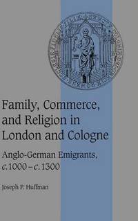 Family, Commerce, and Religion in London and Cologne: Anglo-German Emigrants, c.1000-c.1300