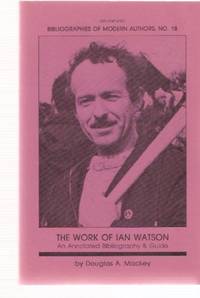 The Work of Ian Watson: Bibliographies of Modern Authors - Borgo Press by Mackey, Douglas A:  Bibliographies of Modern Authors - # 18 --- Ian Watson - 1989