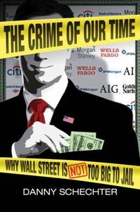The Crime of Our Time : Why Wall Street Is Not Too Big to Jail
