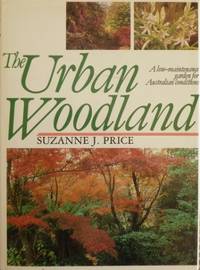 Urban Woodland : a low-maintenance garden for Australian conditions. by PRICE, Suzanne J - 1986