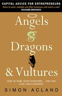 Angels, Dragons & Vultures: How to Tame Your Investors...and Not Lose Your Company