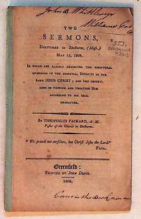 Two Sermons, Delivered in Shelburne, (Mass.) May 15, 1808. In Which are Plainly Exhibited the Scriptural Evidences of the Essential Divinity of our JESUS CHRIST and the Importance of Viewing and Treating Him According to His Real Character