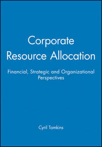 Corporate Resource Allocation: Financial, Strategic and Organizational Perspectives