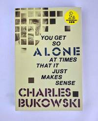 You Get So Alone At Times That It Just Makes Sense by Charles Bukowski - 2018