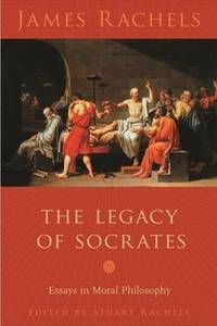 The Legacy of Socrates: Essays in Moral Philosophy