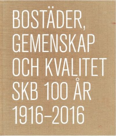 Bostäder, gemenskap och kvalitet. SKB 100 år…