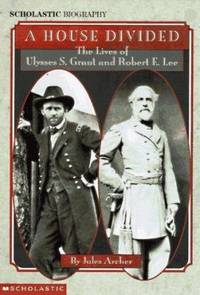 A House Divided : The Lives of Ulysses S. Grant and Robert E. Lee