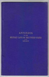 image of Appendix to the Military Laws of the United States: Containing the Legislation Affecting the Military Establishment Enacted Subsequent to March 4, 1897, and Including May 18, 1898