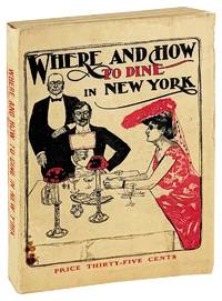 Where and How to Dine in New York: The Principle Hotels, Restaurants, and Cafés of Various Kinds and Nationalities, Which Have Added to the Gastronomic Fame of New York and Its Suburbs