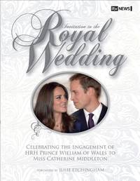 Invitation to the Royal Wedding: A Celebration of the Engagement of HRH Prince William of Wales...