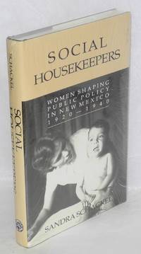 Social Housekeepers: Women Shaping Public Policy in New Mexico, 1920-1940 by Sandra Schakel - Hardcover - 1992 - from Bolerium Books Inc., ABAA/ILAB (SKU: 143589)