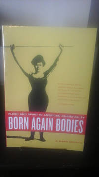 cover of Born Again Bodies: Flesh and Spirit in American Christianity