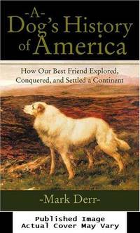 image of A Dog's History of America: How Our Best Friend Explored, Conquered, and Settled a Continent