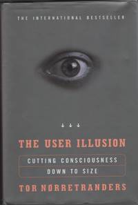 The User Illusion Cutting Consciousness Down to Size by Norretranders, Tor - 1998