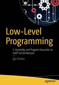 Low-Level Programming: C, Assembly, and Program Execution on Intel&Acirc;&reg; 64 Architecture