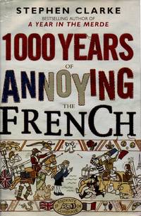 1,000 Years of Annoying the French by Clarke, Stephen - 2010