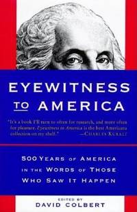 Eyewitness to America : 500 Years of America in the Words of Those Who Saw It Happen by David Colbert - 1997