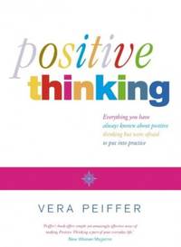 Positive Thinking: Everything you have always known about positive thinking but were afraid to...