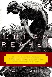 Dream Reaper: The Story of an Old-Fashioned Inventor in the High-Tech, High-Stakes World of Mo...