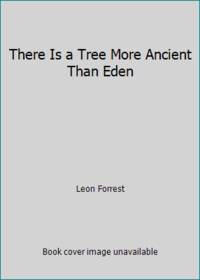 There Is a Tree More Ancient Than Eden by Leon Forrest - 1988