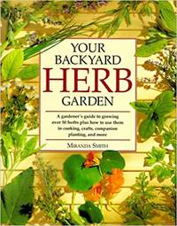 image of Your Backyard Herb Garden ~ A Gardener's Guide to Growing Over 50 Herbs Plus How to Use Them in Cooking Crafts, Companion Planting, and More
