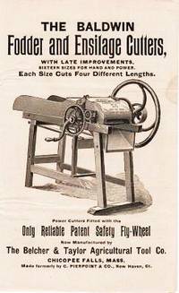 THE BALDWIN FODDER AND ENSILAGE CUTTERS, with Late Improvements.  Sixteen Sizes for Hand and Power.  Each Size Cuts Four Different Lengths.  Power Cutters Fitted with the Only Reliable Patent Safety Fly-wheel by Belcher & Taylor - 1903