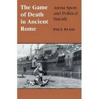 Game of Death in Ancient Rome  Arena Sport And Political Suicide
