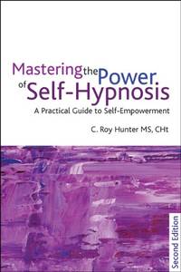 Mastering the Power of Self-Hypnosis: A Practical Guide to Self Empowerment - second edition
