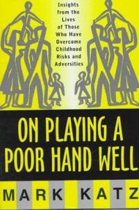 On Playing a Poor Hand Well : Insights from the Lives of Those Who Have Overcome Childhood Risks...