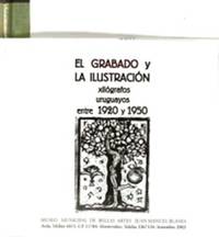 EL GRABADO Y LA ILUSTRACIÓN. XILOGRAFOS URUGUAYOS ENTRE 1920 Y 1950.; Curadoría y texto..