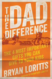 The Dad Difference : The 4 Most Important Gifts You Can Give to Your Kids