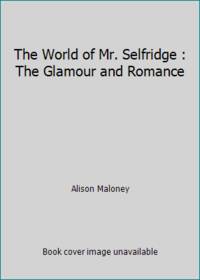 The World of Mr. Selfridge : The Glamour and Romance