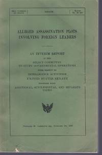 ALLEGED ASSASSINATION PLOTS INVOLVING FOREIGN LEADERS. INTERIM REPORT,  TOGETHER WITH ADDITIONAL, SUPPLEMENTAL, &amp; SEPARATE VIEWS de U. S. Government Printing Office - 1975