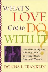What's Love Got to Do with It? : Understanding and Healing the Rift Between Black Men and Women