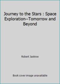 Journey to the Stars : Space Exploration--Tomorrow and Beyond