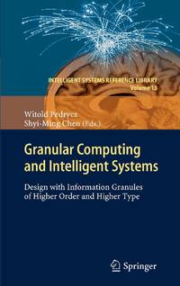 Granular Computing and Intelligent Systems : Design with Information Granules of Higher Order and Higher Type