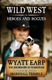 Wyatt Earp : Wild West Heroes and Rogues: the Showdown in Tombstone