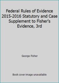 Federal Rules of Evidence 2015-2016 Statutory and Case Supplement to Fisher's Evidence, 3rd...